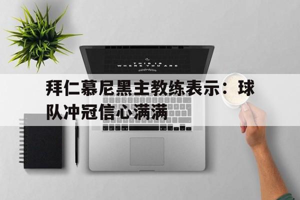 包含拜仁慕尼黑主教练表示:球队冲冠信心满满的词条
