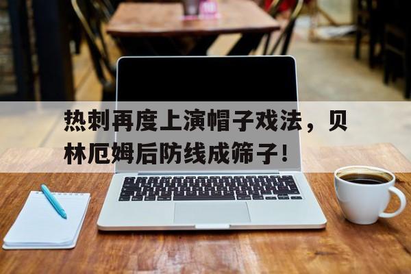 热刺再度上演帽子戏法，贝林厄姆后防线成筛子！